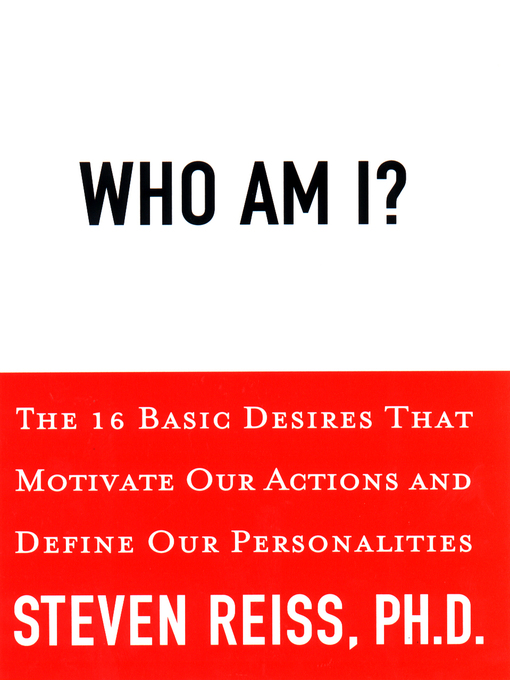 Title details for Who am I?: 16 Basic Desires that Motivate Our Actions Define Our Persona by Steven Reiss - Available